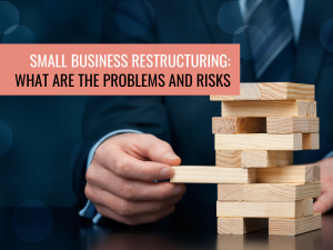 Small business restructuring: What are the problems and risks